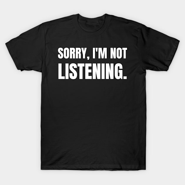 Sorry I'm Not Listening-Sarcastic Saying T-Shirt by HobbyAndArt